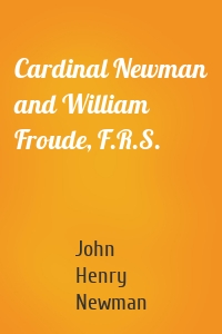 Cardinal Newman and William Froude, F.R.S.