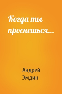 Когда ты проснешься…
