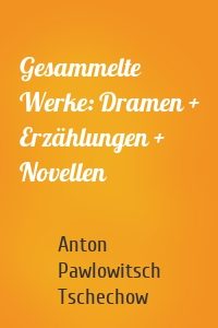 Gesammelte Werke: Dramen + Erzählungen + Novellen