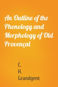 An Outline of the Phonology and Morphology of Old Provençal