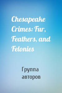 Chesapeake Crimes: Fur, Feathers, and Felonies