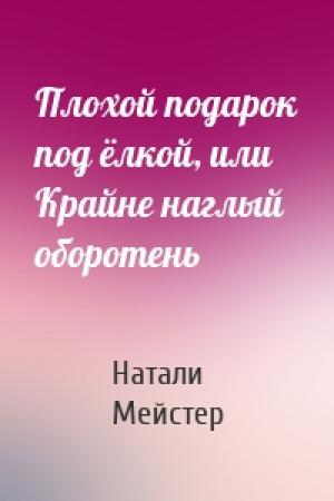 Обложка книги «Плохой подарок под ёлкой, или Крайне наглый оборотень» — Натали Мейстер