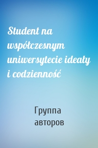Student na współczesnym uniwersytecie ideały i codzienność