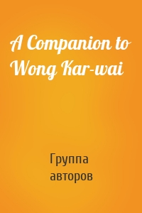 A Companion to Wong Kar-wai