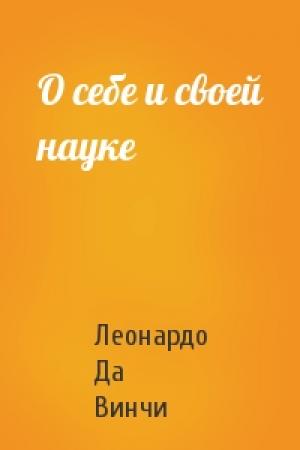 Обложка книги «О себе и своей науке» — Леонардо Да Винчи