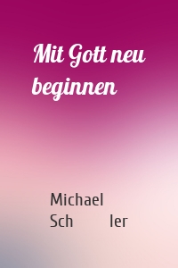 Mit Gott neu beginnen