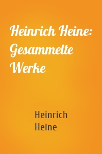 Heinrich Heine: Gesammelte Werke