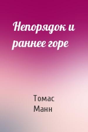 Обложка книги «Непорядок и раннее горе» — Томас Манн
