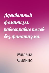 Адекватный феминизм: равноправие полов без фанатизма