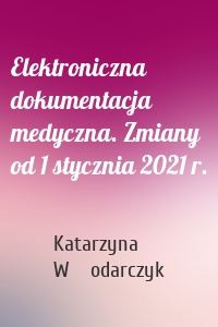 Elektroniczna dokumentacja medyczna. Zmiany od 1 stycznia 2021 r.