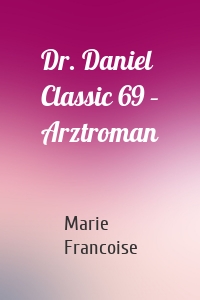 Dr. Daniel Classic 69 – Arztroman