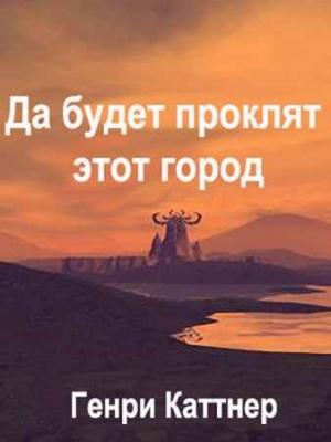 Обложка книги «Да будет проклят град…» — Генри Каттнер
