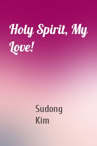 Holy Spirit, My Love!