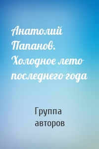 Анатолий Папанов. Холодное лето последнего года