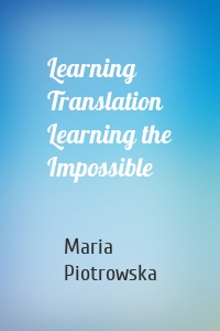 Learning Translation Learning the Impossible