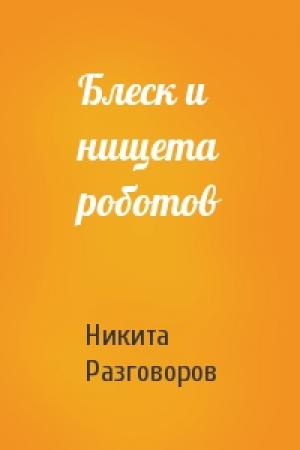 Обложка книги «Блеск и нищета роботов» — Никита Владимирович Разговоров