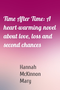 Time After Time: A heart-warming novel about love, loss and second chances