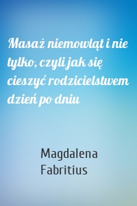 Masaż niemowląt i nie tylko, czyli jak się cieszyć rodzicielstwem dzień po dniu