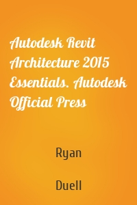 Autodesk Revit Architecture 2015 Essentials. Autodesk Official Press