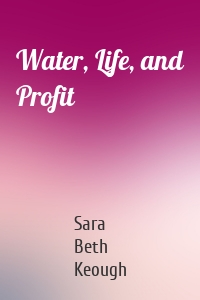 Water, Life, and Profit