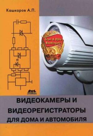 Обложка книги «Видеокамеры и видеорегистраторы для дома и автомобиля» — Андрей Кашкаров