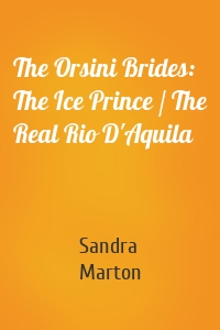 The Orsini Brides: The Ice Prince / The Real Rio D'Aquila