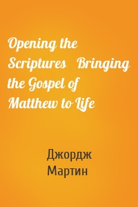Opening the Scriptures   Bringing the Gospel of Matthew to Life