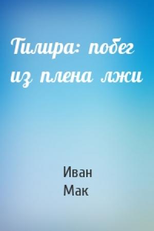 Обложка книги «Тилира:  побег  из  плена  лжи» — Иван Мак