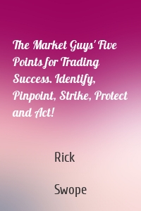 The Market Guys' Five Points for Trading Success. Identify, Pinpoint, Strike, Protect and Act!