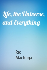 Life, the Universe, and Everything