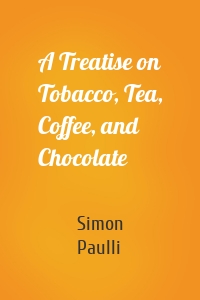 A Treatise on Tobacco, Tea, Coffee, and Chocolate