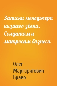 Записки менеджера низшего звена. Солдатам и матросам бизнеса