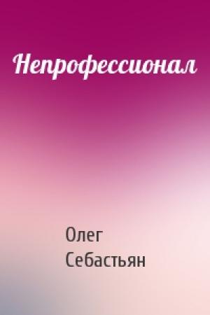 Обложка книги «Непрофессионал» — Олег Себастьян