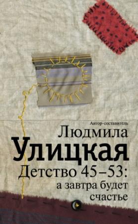 Обложка книги «Детство 45-53: а завтра будет счастье» — Людмила Улицкая
