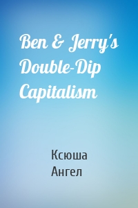 Ben & Jerry's Double-Dip Capitalism