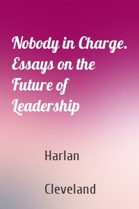 Nobody in Charge. Essays on the Future of Leadership