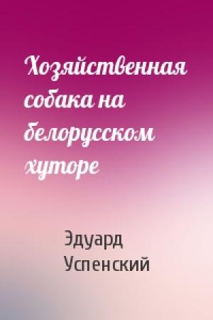 Обложка книги «Хозяйственная собака на белорусском хуторе» — Эдуард Успенский