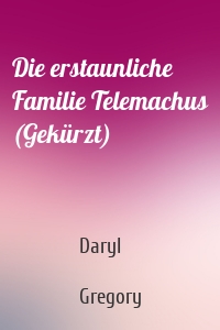 Die erstaunliche Familie Telemachus (Gekürzt)