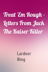 Treat 'Em Rough - Letters From Jack The Kaiser Killer