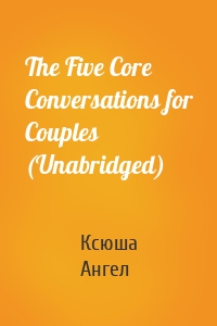 The Five Core Conversations for Couples (Unabridged)
