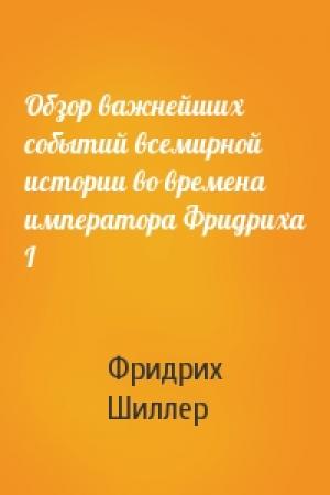 Обложка книги «Обзор важнейших событий всемирной истории во времена императора Фридриха I» — Фридрих Шиллер