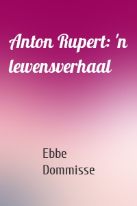 Anton Rupert: 'n lewensverhaal