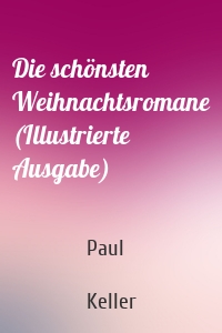 Die schönsten Weihnachtsromane (Illustrierte Ausgabe)