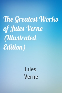 The Greatest Works of Jules Verne (Illustrated Edition)