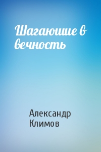 Александр Климов - Шагаюшие в вечность