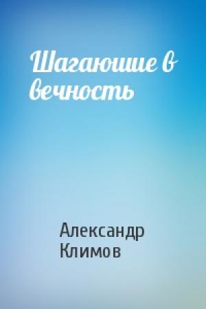 Обложка книги «Шагаюшие в вечность» — Александр Климов