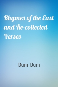 Rhymes of the East and Re-collected Verses