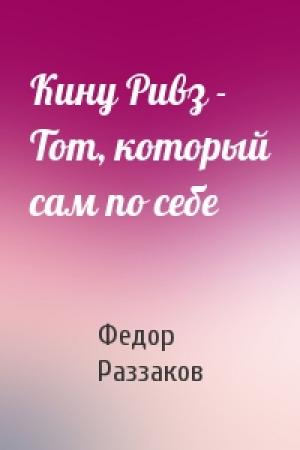 Обложка книги «Кину Ривз - Тот, который сам по себе» — Федор Раззаков