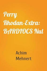 Perry Rhodan-Extra: BARDIOCS Nul