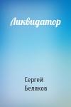 Сергей Беляков - Ликвидатор